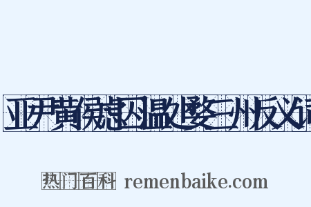 亚尹黄侯虑囚温处婺三州反义词是什么意思的图片